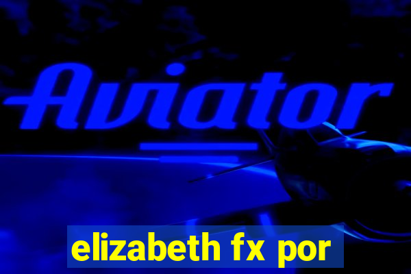 elizabeth fx por